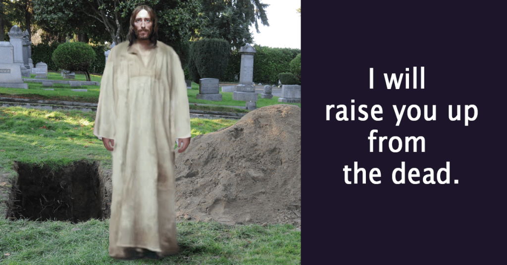 Will you rise up from the grave? I will because of Jesus!
